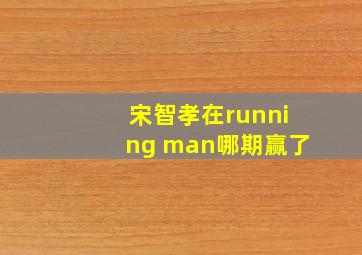 宋智孝在running man哪期赢了